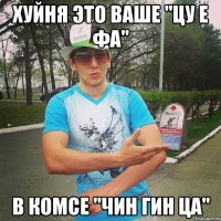 хуйня это ваше "цу е фа" в комсе "чин гин ца"
