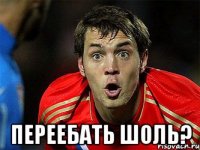  переебать шоль?