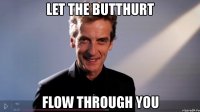 let the butthurt flow through you