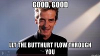 good, good let the butthurt flow through you