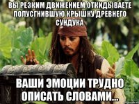 вы резким движением откидываете полусгнившую крышку древнего сундука ваши эмоции трудно описать словами...