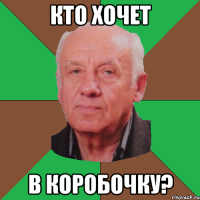 кто хочет в коробочку?