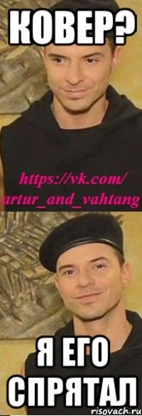 ковер? я его спрятал