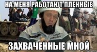 на меня работают пленные захваченные мной