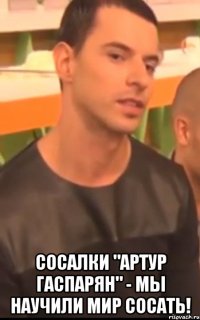  сосалки "артур гаспарян" - мы научили мир сосать!