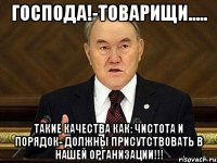 господа!-товарищи..... такие качества как: чистота и порядок- должны присутствовать в нашей организации!!!
