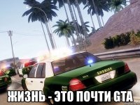  жизнь - это почти gta