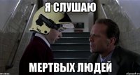 я слушаю мертвых людей
