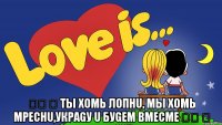  ☾★ ღ ты хоmь лопнu, mы хоmь mреснu,украgу u буgем вмесmе ☾★ ღ