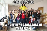 ээб-103/2013 we are best ааааааааа of the best :)
