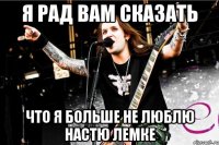 я рад вам сказать что я больше не люблю настю лемке