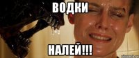 водки налей!!!