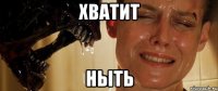 хватит ныть
