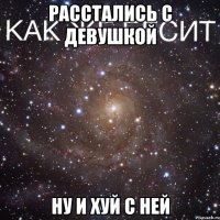 расстались с девушкой ну и хуй с ней