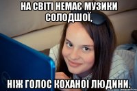 на світі немає музики солодшої, ніж голос коханої людини.