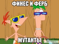 финес и ферб мутанты