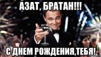 азат, братан!!! с днем рождения,тебя!