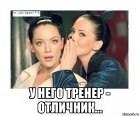  у него тренер - отличник...
