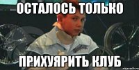 осталось только прихуярить клуб