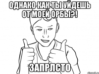 однако как ты уйдешь от моей орбы?! запрлсто