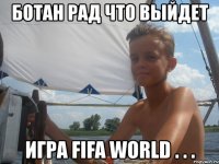 ботан рад что выйдет игра fifa world . . .