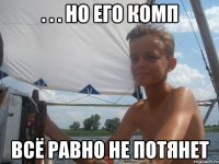 . . . но его комп всё равно не потянет