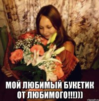  мой любимый букетик от любимого!!!)))