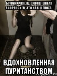 булимичка, вдохновленная анорексией, это как шлюха, вдохновленная пуританством