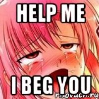 help me i beg you