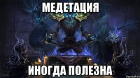 медетация иногда полезна