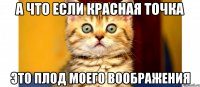 а что если красная точка это плод моего воображения