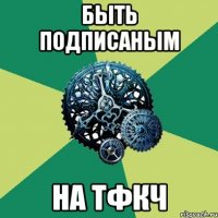 быть подписаным на тфкч