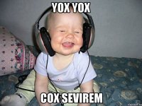 yox yox cox sevirem