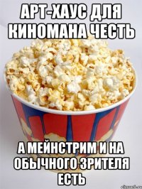 арт-хаус для киномана честь а мейнстрим и на обычного зрителя есть