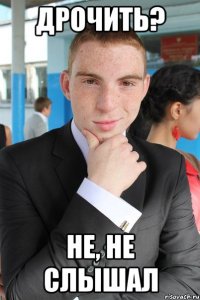 дрочить? не, не слышал