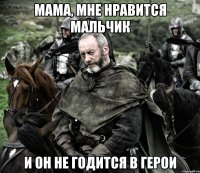 мама, мне нравится мальчик и он не годится в герои