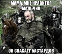 мама, мне нравится мальчик он спасает бастардов