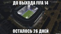 до выхода fifa 14 осталось 26 дней