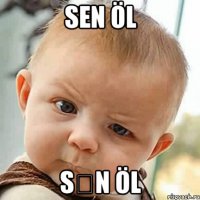 sen öl sən öl