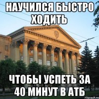 научился быстро ходить чтобы успеть за 40 минут в атб
