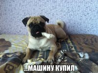  ...машину купил