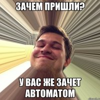 зачем пришли? у вас же зачет автоматом