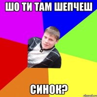 шо ти там шепчеш синок?