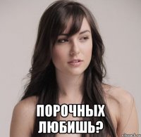  порочных любишь?
