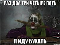 раз два три четыре пять я иду бухать