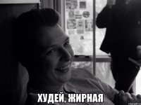  худей, жирная