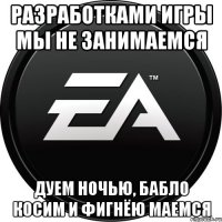 разработками игры мы не занимаемся дуем ночью, бабло косим и фигнёю маемся