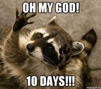 oh my god! 10 days!!!
