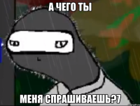 а чего ты меня спрашиваешь?7