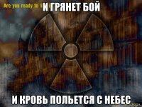 и грянет бой и кровь польется с небес